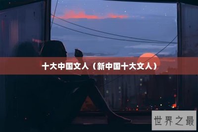 ​十大中国文人（新中国十大文人）