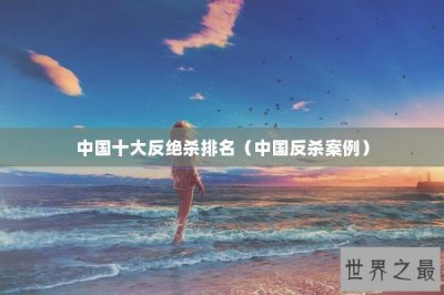 ​中国十大反绝杀排名（中国反杀案例）