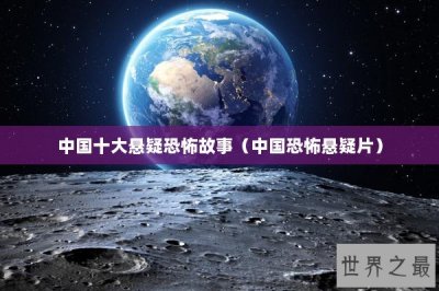​中国十大悬疑恐怖故事（中国恐怖悬疑片）