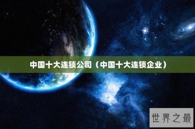 ​中国十大连锁公司（中国十大连锁企业）