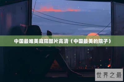 ​中国最唯美庭院图片高清（中国最美的院子）