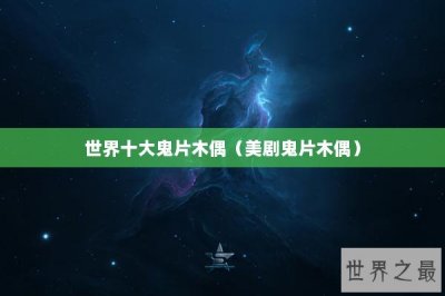​世界十大鬼片木偶（美剧鬼片木偶）