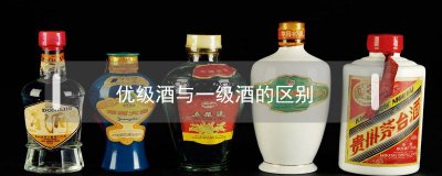 ​优级酒与一级酒的区别
