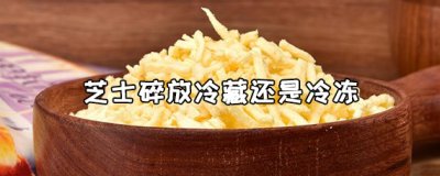 ​芝士碎应该放保鲜还是冷冻？