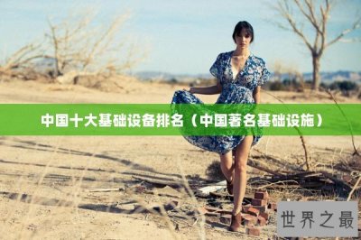 ​中国十大基础设备排名（中国著名基础设施）