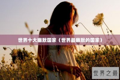 ​世界十大幽默国家（世界最幽默的国家）