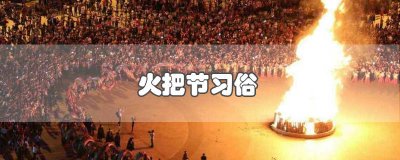 ​火把节的节日风俗 风俗火把节