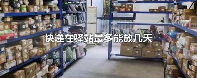 ​快递一般可以在驿站放几天 快递可以在驿站放几天?