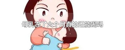 ​母乳冻了四个月真的还能喝吗宝宝 母乳冻了4个月还能喝吗