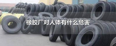 ​橡胶厂子对人有什么危害 橡胶制品对人体的危害