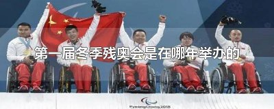 ​第一届冬季残奥会在哪一年举行 第一届冬季残奥会是在哪年举办的?
