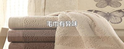 ​毛巾一用就有异味 毛巾有异味是身体健康问题吗