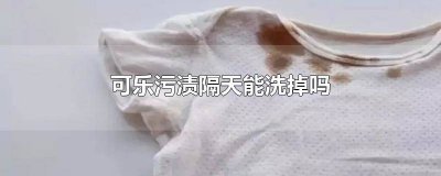 ​可乐可以用来清洗污渍吗 可乐渍过了多久洗不掉