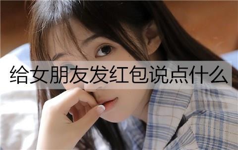 给女朋友发红包说点什么3