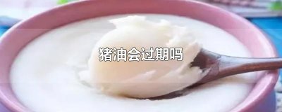 ​猪油会过期吗
