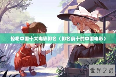 ​惊艳中国十大电影排名（排名前十的中国电影）