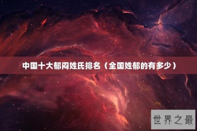 ​中国十大郁闷姓氏排名（全国姓郁的有多少）