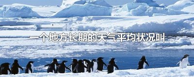 ​一个地方长期的天气平均状况叫