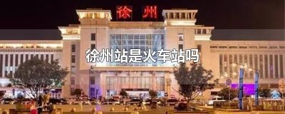 ​徐州站是火车站吗