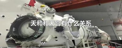 ​天和和天宫有什么关系