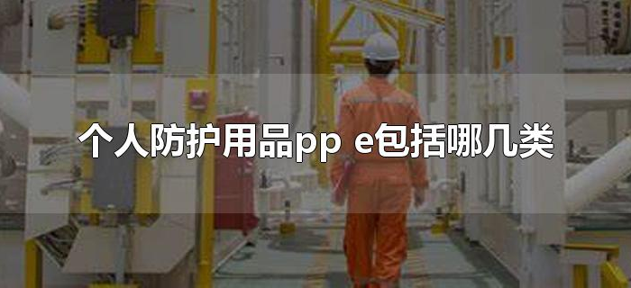 个人防护用品pp e包括哪几类