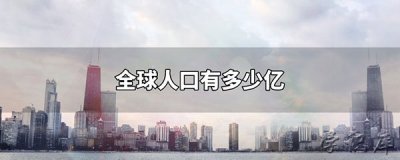 ​世界有多少亿人，最新世界人口总数