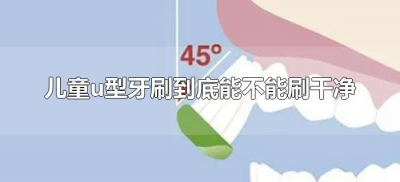 ​儿童u型牙刷到底能不能刷干净（儿童用u型牙刷刷牙好吗）