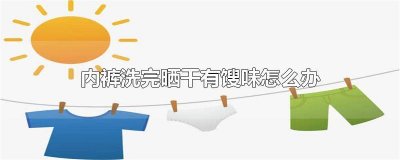 ​内裤洗完晾干有骚味怎么办小妙招 内裤洗完晾干有异味