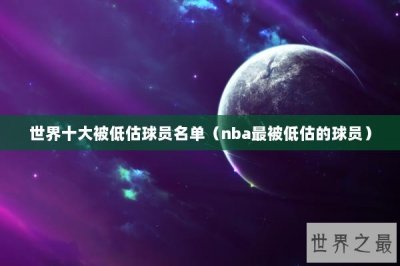 ​世界十大被低估球员名单（nba最被低估的球员）