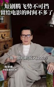 向华强爆料短剧行业暴利：“投入200万，赚了7000万”